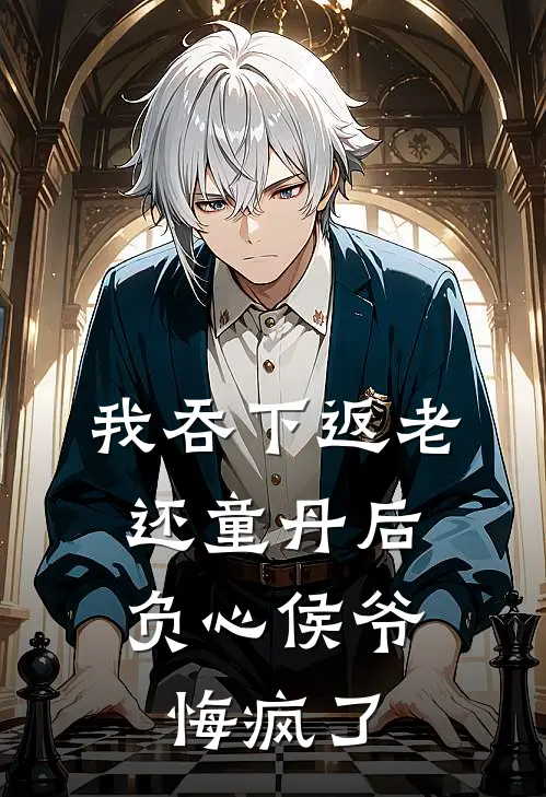 我吞下返老还童丹后，负心侯爷悔疯了