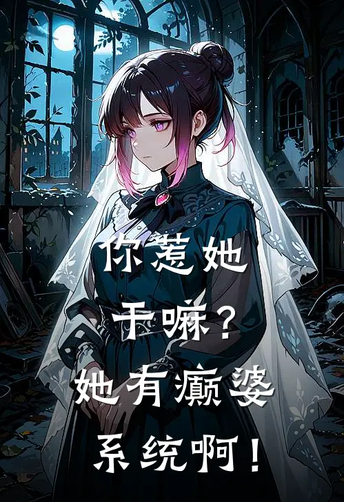 《你惹她干嘛？她有癫婆系统啊！》江梦寻林菲菲全文免费在线阅读_《你惹她干嘛？她有癫婆系统啊！》全集阅读