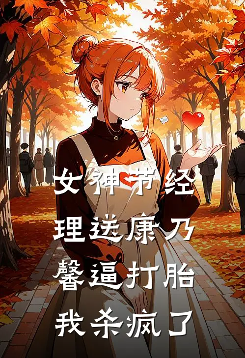 女神节经理送康乃馨逼打胎，我杀疯了林姐小周全文阅读免费全集_免费小说女神节经理送康乃馨逼打胎，我杀疯了(林姐小周)