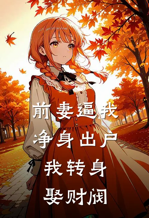 前妻逼我净身出户，我转身娶财阀贾慈悲甄健免费小说推荐_免费小说笔趣阁前妻逼我净身出户，我转身娶财阀贾慈悲甄健