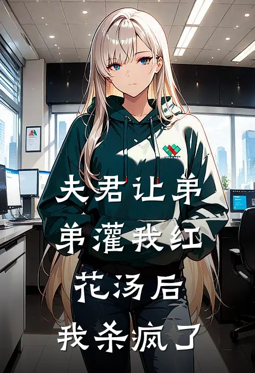 夫君让弟弟灌我红花汤后，我杀疯了