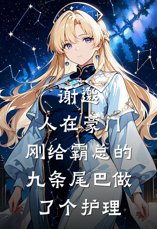 谢邀，人在豪门，刚给霸总的九条尾巴做了个护理傅九云夏六一小说完结免费_最新章节列表谢邀，人在豪门，刚给霸总的九条尾巴做了个护理(傅九云夏六一)