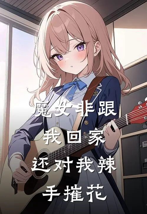 魔女非跟我回家，还对我辣手摧花