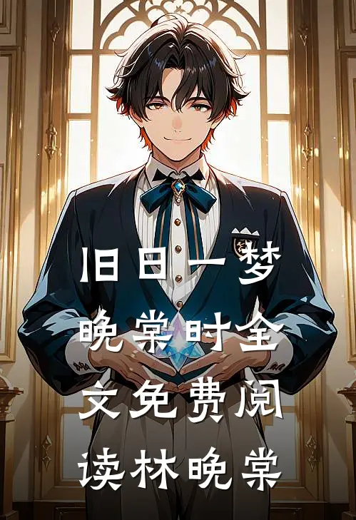 旧日一梦晚棠时全文免费阅读 林晚棠