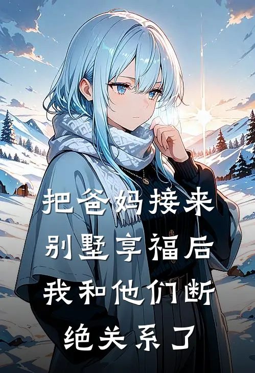 把爸妈接来别墅享福后，我和他们断绝关系了