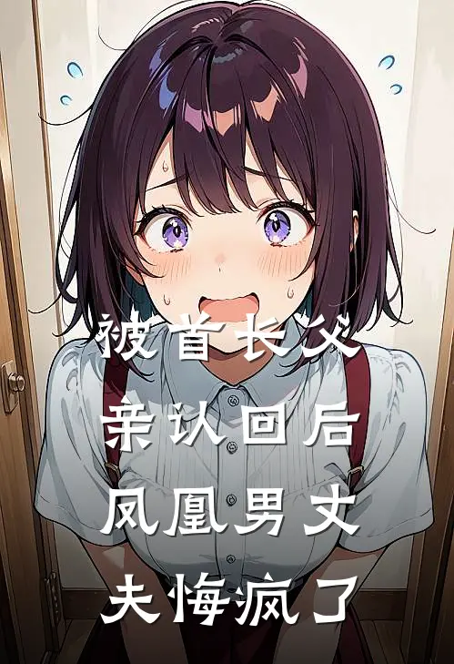 被首长父亲认回后，凤凰男丈夫悔疯了