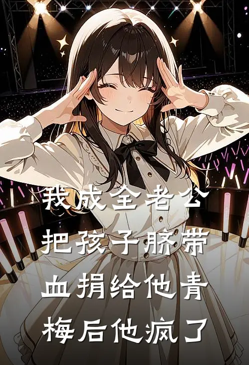 我成全老公把孩子脐带血捐给他青梅后他疯了