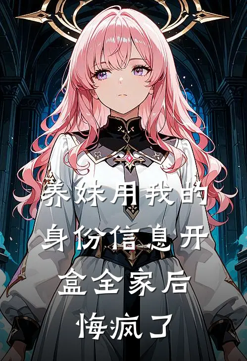 养妹用我的身份信息开盒全家后，悔疯了